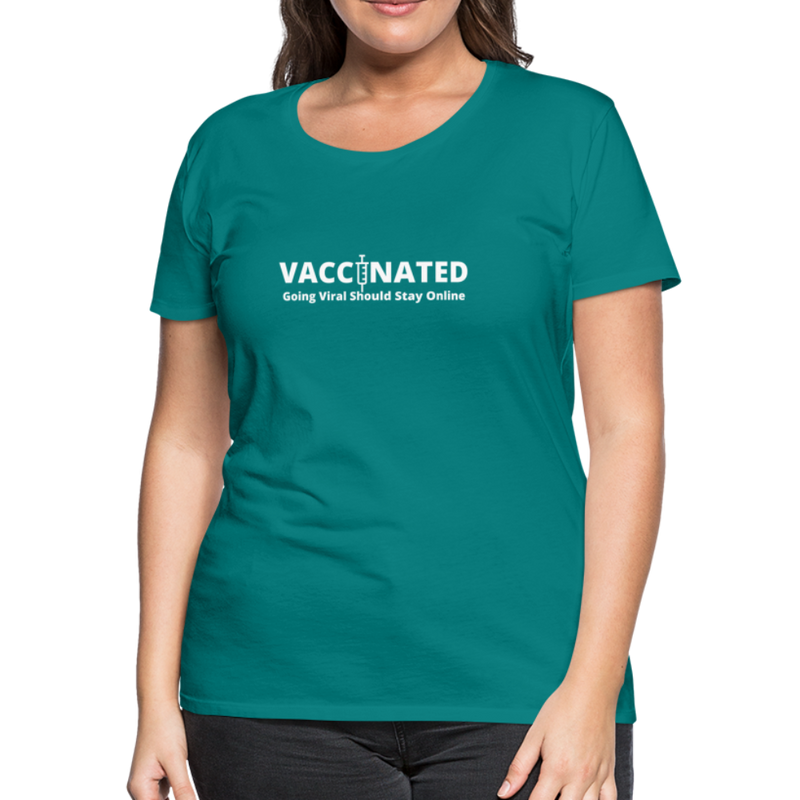 VACCINATED - Going Viral Should Stay Online - Women’s Premium T-Shirt - teal