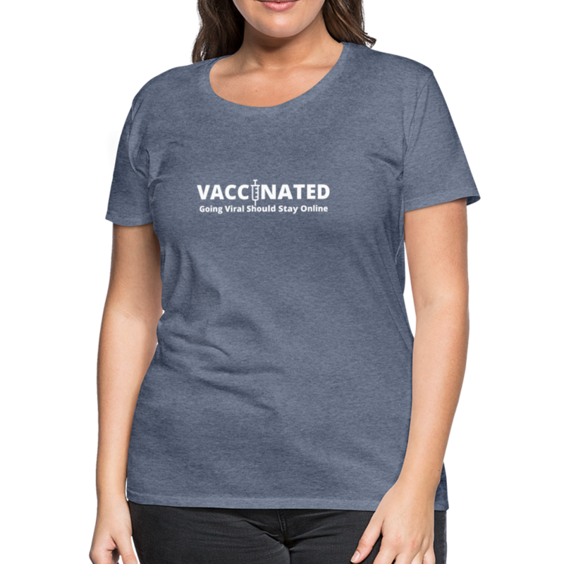VACCINATED - Going Viral Should Stay Online - Women’s Premium T-Shirt - heather blue