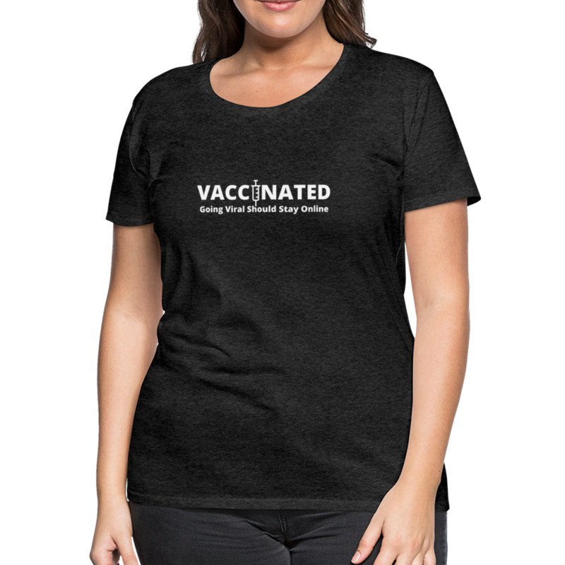 VACCINATED - Going Viral Should Stay Online - Women’s Premium T-Shirt - charcoal gray